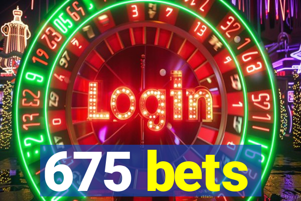 675 bets